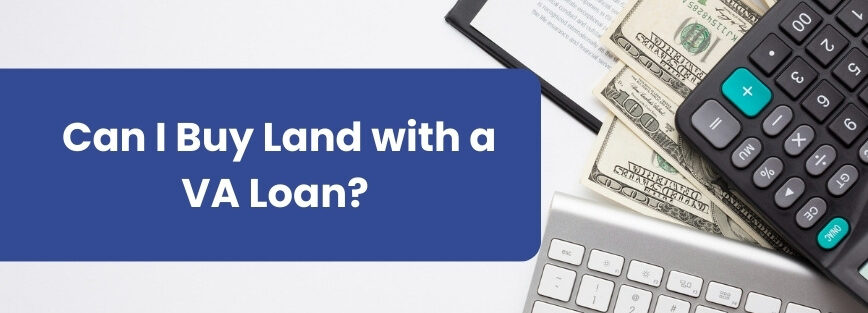 Can I Buy Land with a VA Loan in 2023?